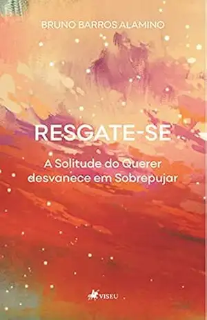 Resgate–se: a solitude do querer desvanece em sobrepujar – Bruno Barros Alamino