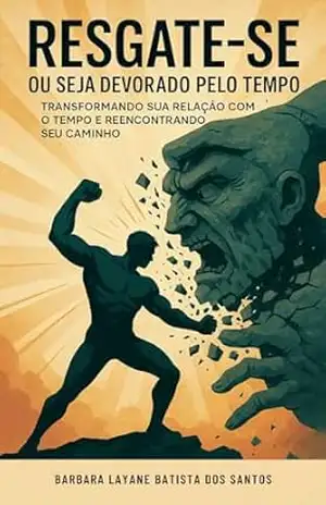 Resgate–se – Ou Seja Devorado Pelo Tempo: Transformando sua Relação com o Tempo e Reencontrando seu Caminho – Barbara Layane  Batista dos Santos