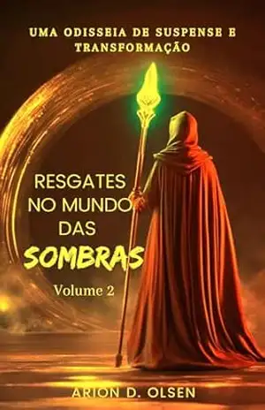 Resgates no Mundo das Sombras – Volume II: Uma Odisseia de Suspense e Transformação – Arion D.  Olsen