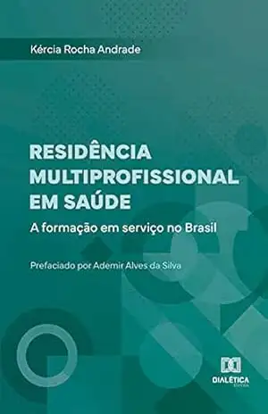 Residência Multiprofissional em Saúde: a formação em serviço no Brasil - Kércia Rocha Andrade
