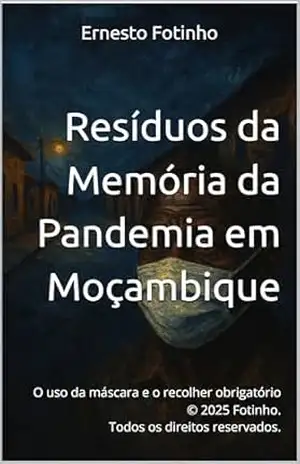 Resíduos da Memória da Pandemia em Moçambique: O uso da máscara e o recolher obrigatório – Ernesto  Fotinho