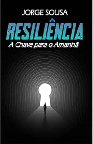 Resiliência: A Chave para o Amanhã - Jorge  Sousa