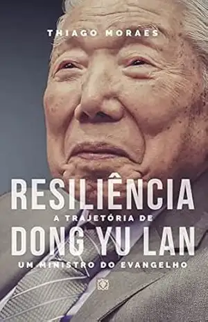 Resiliência: a trajetória de Dong Yu Lan: um ministro do evangelho – Thiago  Moraes