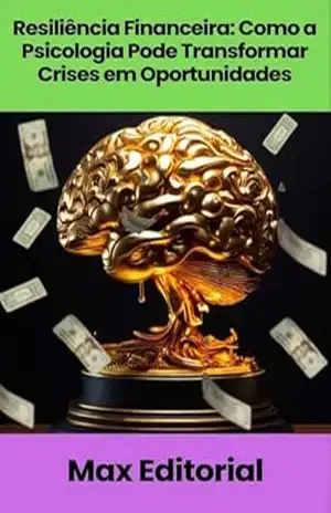 Resiliência Financeira: Como a Psicologia Pode Transformar Crises em Oportunidades (EDUCAÇÃO, SAÚDE & PSICOLOGIA FINANCEIRA Livro 1) – MAX EDITORIAL
