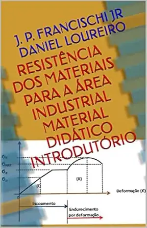 Resistência dos Materiais Para a Área Industrial Material Didático Introdutório - J. P. Francischi Jr Daniel Loureiro