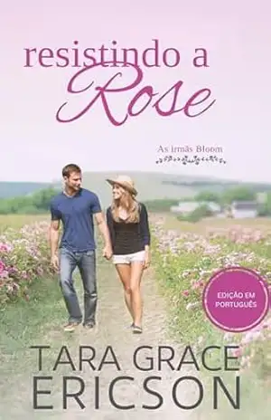 Resistindo a Rose: Um romance cristão de amizade a amor (As irmãs Bloom Livro 6) – Tara Grace Ericson
