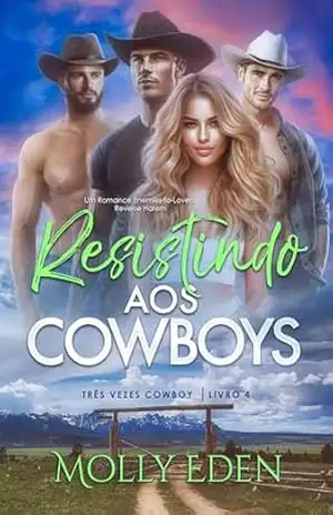 Resistindo aos Cowboys: Um Romance Enemies–to–Lovers Reverse Harem (Três Vezes Cowboy Livro 4) – Molly Eden