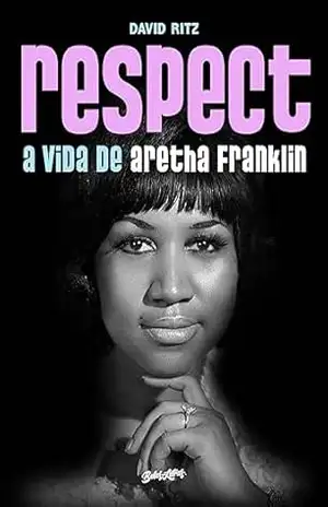 Respect: A vida de Aretha Franklin – David Ritz
