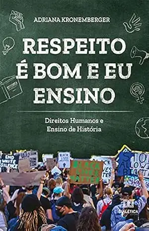 Respeito é bom e eu ensino: Direitos Humanos e Ensino de História – Adriana Kronemberger