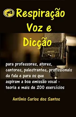 Respiração, voz e dicção: para professores, atores, cantores, palestrantes, profissionais da fala e para os que aspiram a boa emissão vocal – teoria e … exercícios (ThM–Theater Movement Livro 10) – Antônio Carlos dos Santos