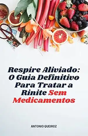 Respire Aliviado: O Guia Definitivo Para Tratar a Rinite Sem Remédios – ANTONIO  QUEIROZ