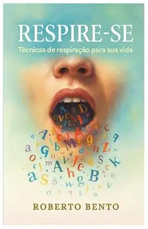 Respire–se: técnicas de respiração para sua vida - ROBERTO BENTO