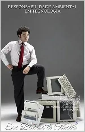 RESPONSABILIDADE AMBIENTAL EM TECNOLOGIA: REAPROVEITAMENTO DE COMPUTADORES E PEÇAS DE COMPUTADORES (HARDWARES), DEFASADAS OU QUEBRADAS, EM PESQUISAS – Eric Barbosa de Carvalho