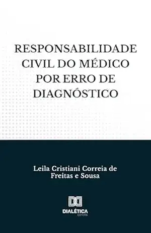 Responsabilidade Civil do Médico por Erro de Diagnóstico – Leila Cristiani Correia de Freitas