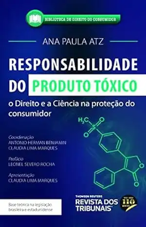Responsabilidade do produto tóxico: o direito e a ciência na proteção do consumidor – Ana Paula Atz Atz