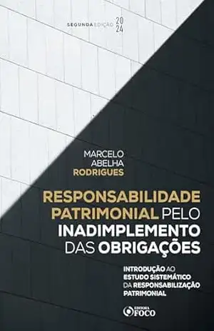 Responsabilidade Patrimonial pelo Inadimplemento das Obrigações – 2 ed: Introdução ao Estudo Sistemático da Responsabilização Patrimonial – Marcelo Abelha Rodrigues