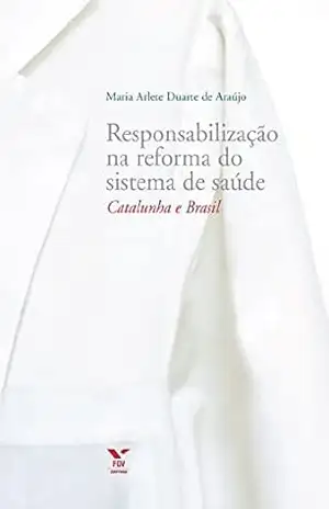 Responsabilização na reforma do sistema de sáude: Catalunha e Brasil - Maria Arlete Duarte de Araújo