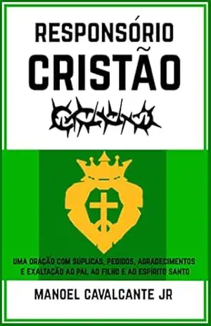 Responsório Cristão: Uma oração com súplicas, pedidos, agradecimentos e exaltação ao Pai, ao Filho e ao Espírito Santo – Manoel  Cavalcante Jr