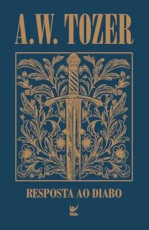 Resposta ao Diabo: O fervor combativo do cristão vitorioso – A. W. Tozer