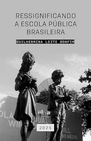Ressignificando a Escola Pública Brasileira - Guilhermina Leite Bonfim