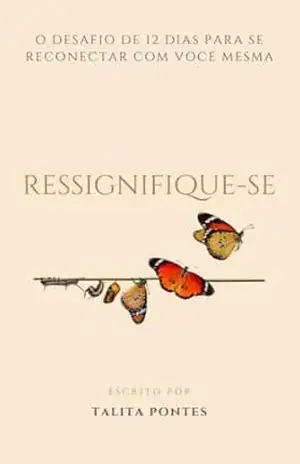 Ressignifique–se: O desafio de 12 dias para se reconectar com você mesma – Talita Pontes