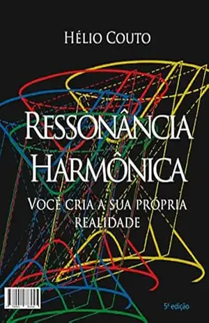 Ressonância Harmônica: Você cria sua própria realidade – Hélio Couto