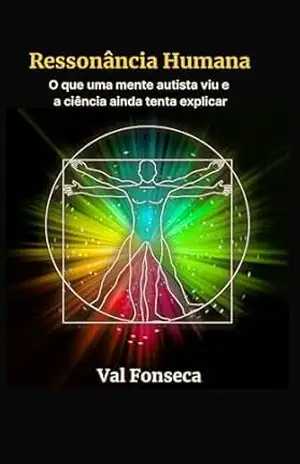 Ressonância Humana: O que uma mente autista viu e a ciência ainda tenta explicar – Val Fonseca