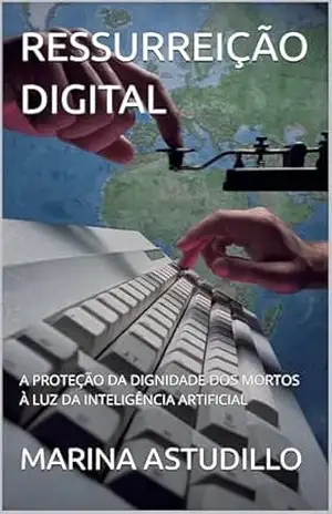 RESSURREIÇÃO DIGITAL: A PROTEÇÃO DA DIGNIDADE DOS MORTOS À LUZ DA INTELIGÊNCIA ARTIFICIAL – MARINA  ASTUDILLO