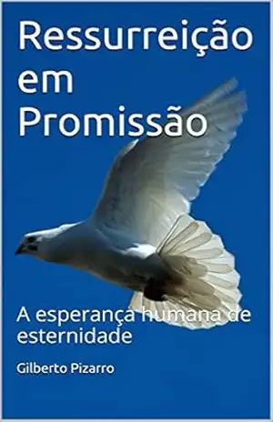Ressurreição em Promissão: A esperança humana de eternidade – Gilberto Pizarro