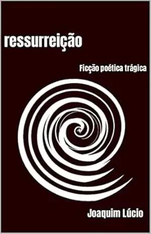 ressurreição: Ficção poética trágica – Joaquim Lúcio