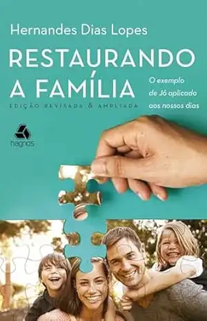 Restaurando a família: O exemplo de Jó aplicado ais nossos dias – Hernandes Dias Lopes
