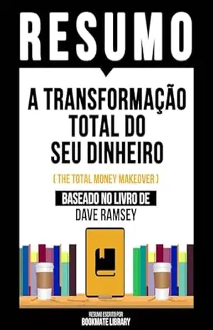 Resumo – A Transformação Total Do Seu Dinheiro (The Total Money Makeover) – Baseado No Livro De Dave Ramsey – Bookmate Editorial