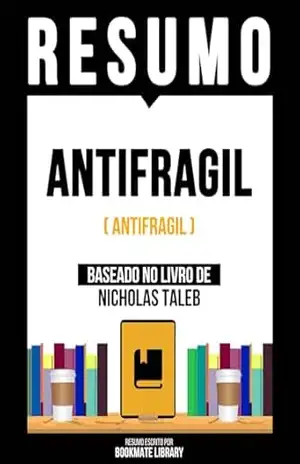 Resumo – Antifragil (Antifragile) – Baseado No Livro De Nicholas Tale – Bookmate Editorial