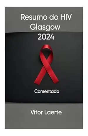 Resumo do HIV Glasgow 2024: Comentado - Vitor Laerte Pinto Junior