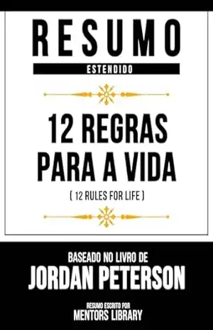 Resumo Estendido – 12 Regras Para A Vida (12 Rules For Life) – Baseado No Livro De Jordan Peterson – Mentors Library