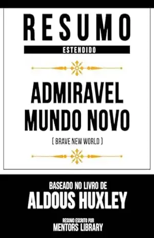 Resumo Estendido – Admiravel Mundo Novo (Brave New World) – Baseado No Livro De Aldous Huxley - Mentors Library