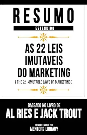 Resumo Estendido – As 22 Leis Imutáveis Do Marketing (The 22 Immutable Laws Of Marketing) – Baseado No Livro De Al Ries E Jack Trout – Mentors Library