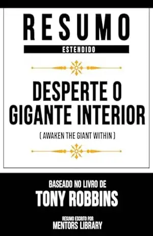 Resumo Estendido – Desperte O Gigante Interior (Awaken The Giant Within) – Baseado No Livro De Tony Robbins – Mentors Library