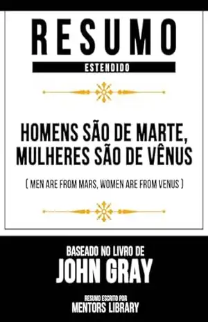 Resumo Estendido – Homens São De Marte, Mulheres São De Vênus (Men Are From Mars, Women Are From Venus) – Baseado No Livro De John Gray – Mentors Library