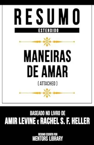 Resumo Estendido – Maneiras De Amar (Attached) – Baseado No Livro De Amir Levine E Rachel S. F. Heller – Mentors Library