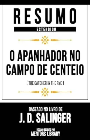 Resumo Estendido – O Apanhador No Campo De Centeio (The Catcher In The Rye) – Baseado No Livro De J. D. Salinger – Mentors Library