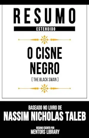 Resumo Estendido – O Cisne Negro (The Black Swan) – Baseado No Livro De Nassim Nicholas Taleb – Mentors Library