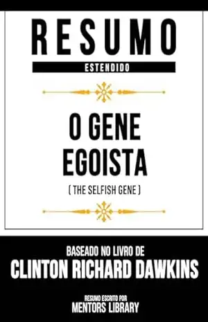 Resumo Estendido – O Gene Egoísta (The Selfish Gene) – Baseado No Livro De Clinton Richard Dawkin – Mentors Library
