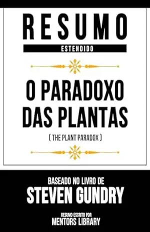 Resumo Estendido – O Paradoxo Das Plantas (The Plant Paradox) – Baseado No Livro De Steven Gundry – Mentors Library