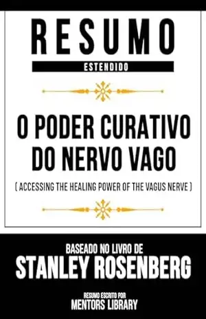 Resumo Estendido – O Poder Curativo Do Nervo Vago (Accessing The Healing Power Of The Vagus Nerve) – Baseado No Livro De Stanley Rosenberg – Mentors Library