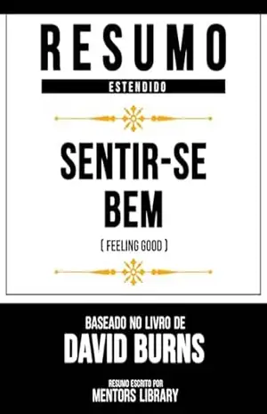 Resumo Estendido – Sentir–Se Bem (Feeling Good) – Baseado No Livro De David Burns – Mentors Library
