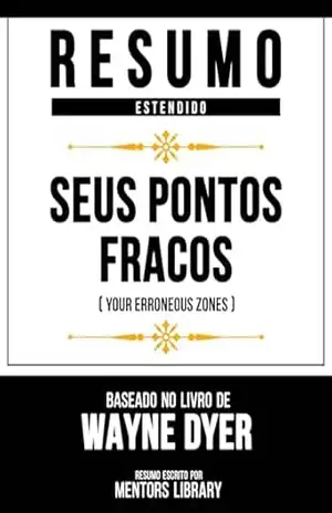 Resumo Estendido – Seus Pontos Fracos (Your Erroneous Zones) – Baseado No Livro De Wayne Dyer – Mentors Library