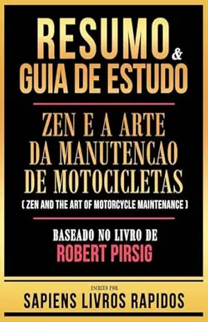 Resumo & Guia De Estudo – Zen E A Arte Da Manutencao De Motocicletas (Zen And The Art Of Motorcycle Maintenance) – Baseado No Livro De Robert Pirsig – Sapiens Livros Rapidos