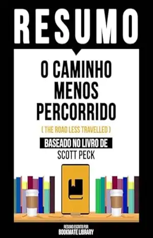 Resumo – O Caminho Menos Percorrido (The Road Less Travelled) – Baseado No Livro De Scott Peck – Bookmate Editorial