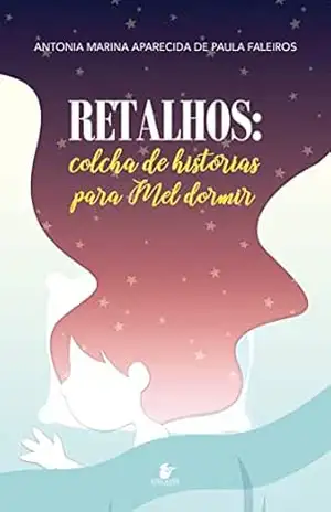 Retalhos: colcha de histórias para Mel dormir – Antonia Marina Aparecida Faleiros
